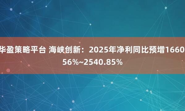 华盈策略平台 海峡创新：2025年净利同比预增1660.56%~2540.85%